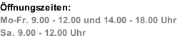 Öffnungszeiten:		 Mo-Fr. 9.00 - 12.00 und 14.00 - 18.00 Uhr		 Sa. 9.00 - 12.00 Uhr